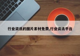 行业资讯的图片素材免费,行业资讯平台